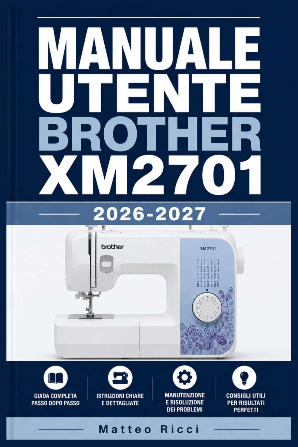 MANUALE UTENTE BROTHER XM2701 2026-2027: Un Percorso Intuitivo Per Migliorare Sicurezza, Precisione E Utilizzo Quotidiano