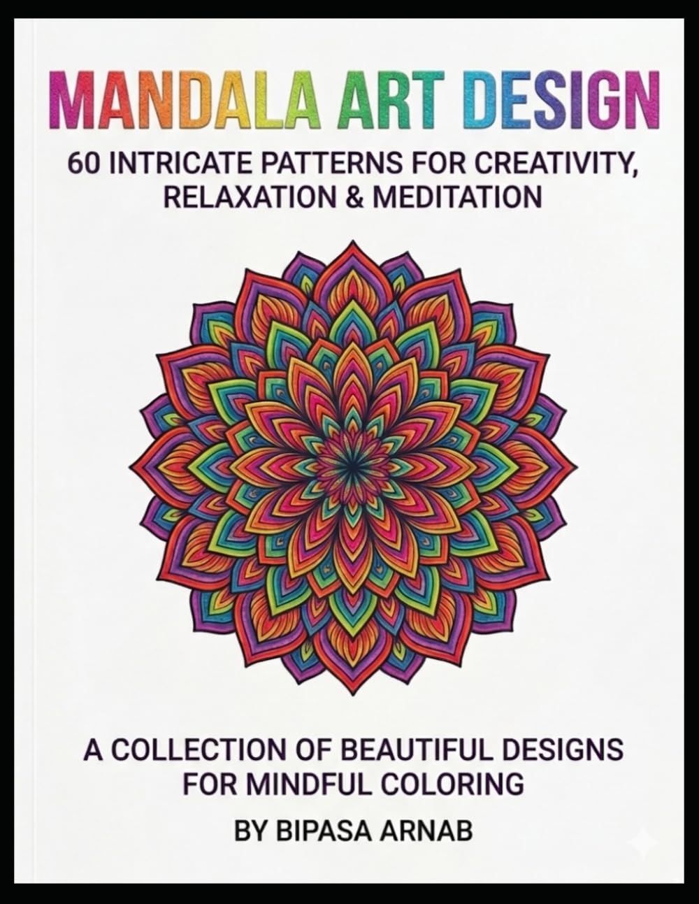 Mandala Art Design: 60 Intricate Patterns For Creativity, Relaxation & Meditation: A Collection of Beautiful Designs For Mindful Coloring