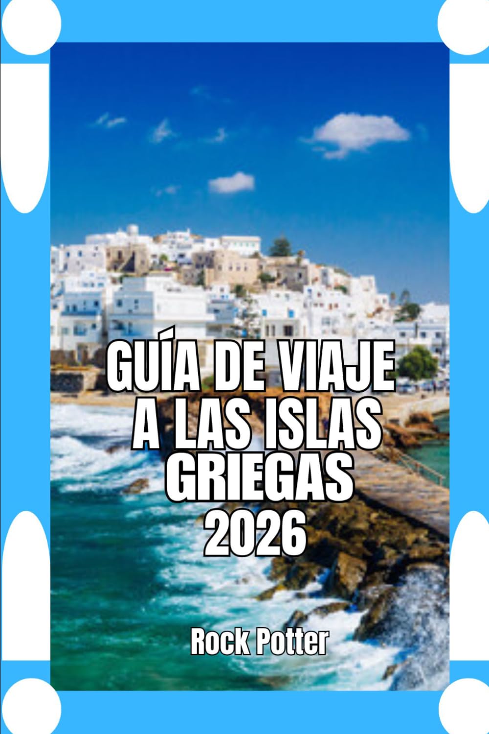GUÍA DE VIAJE A LAS ISLAS GRIEGAS: Guía de viaje por las islas griegas 2026: Planificación práctica, conocimientos culturales y estrategias para ir de ... auténtica y a buen ritmo en el Egeo.