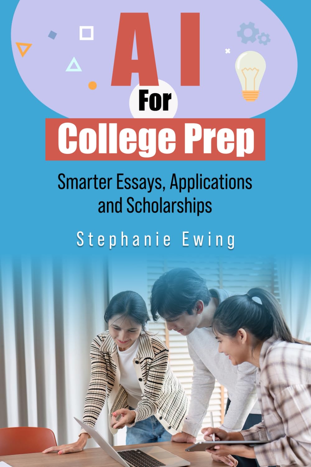 AI for College Prep: Smarter Essays, Applications and Scholarships (AI Ready Series: Practical Guides for a Smarter Future)