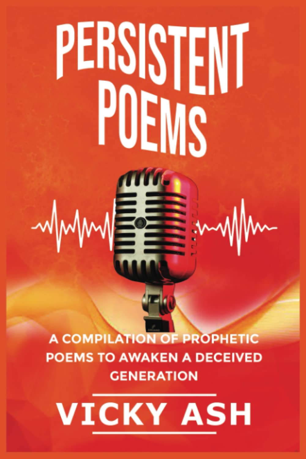 Persistent Poem: A compilation of prophetic poems to awaken a deceived generation
