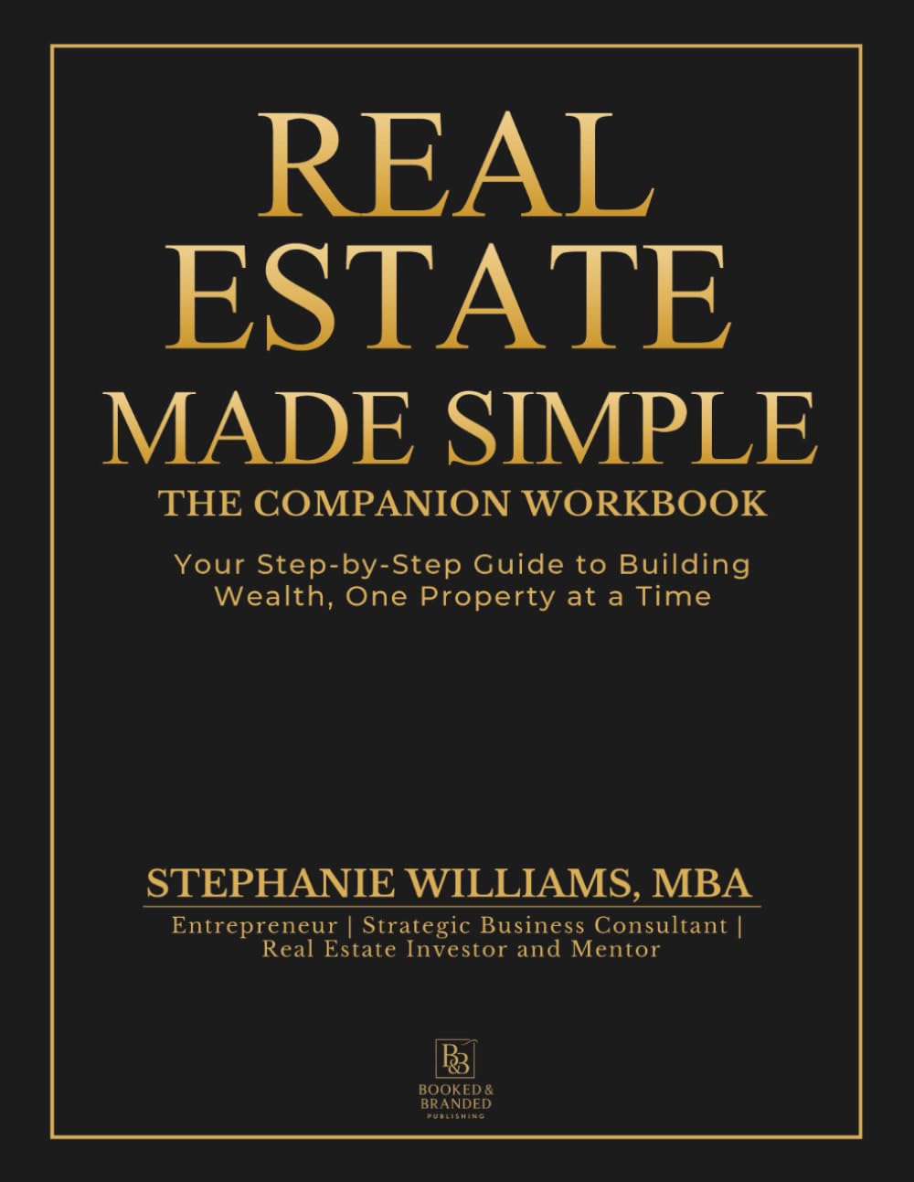 Real Estate Made Simple The Companion Workbook: Your Step-by-Step Guide to Building Wealth, One Property at a Time