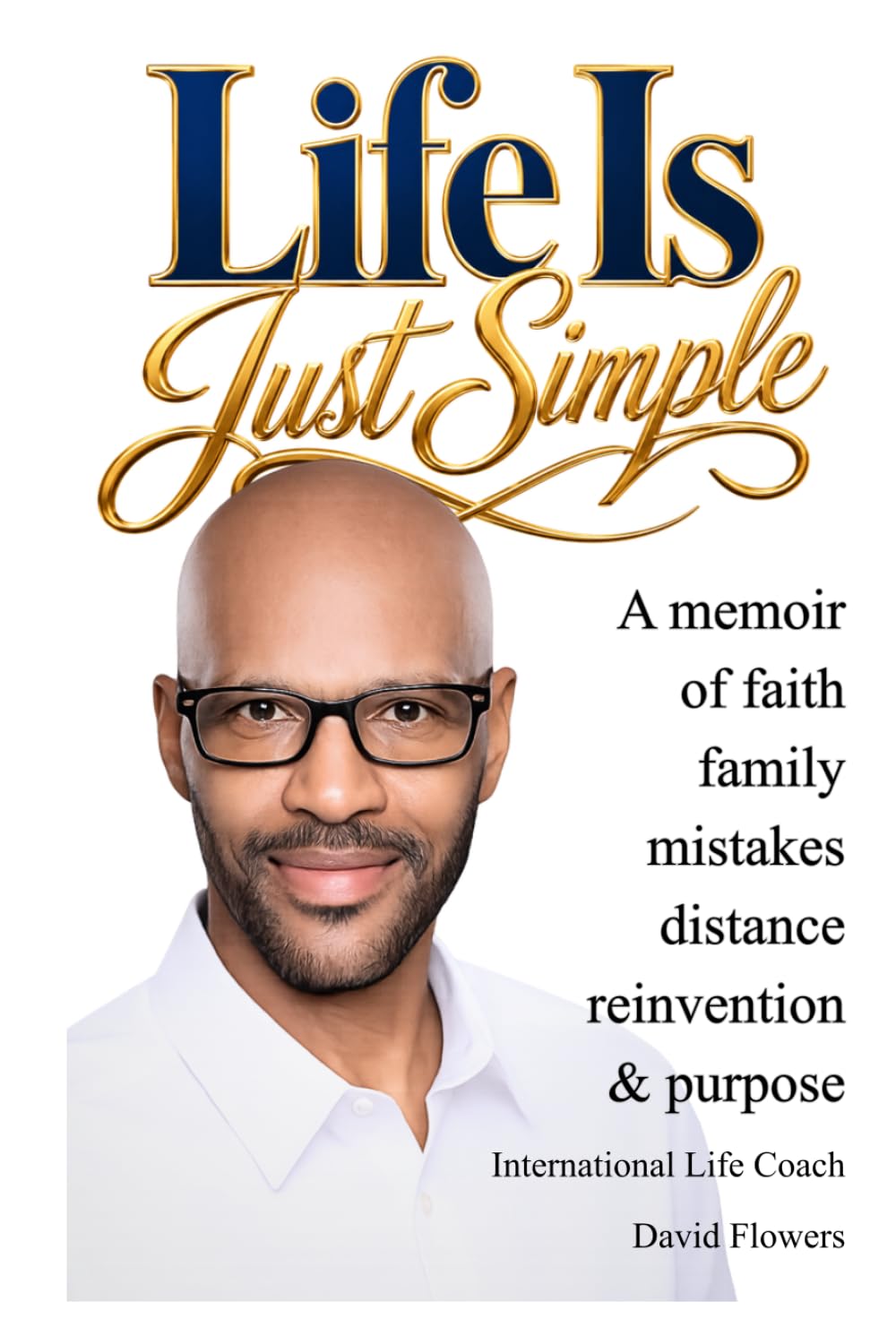 Life Is Just Simple: A Memoir of Faith, Family, Mistakes, Distance, Reinvention, and Purpose