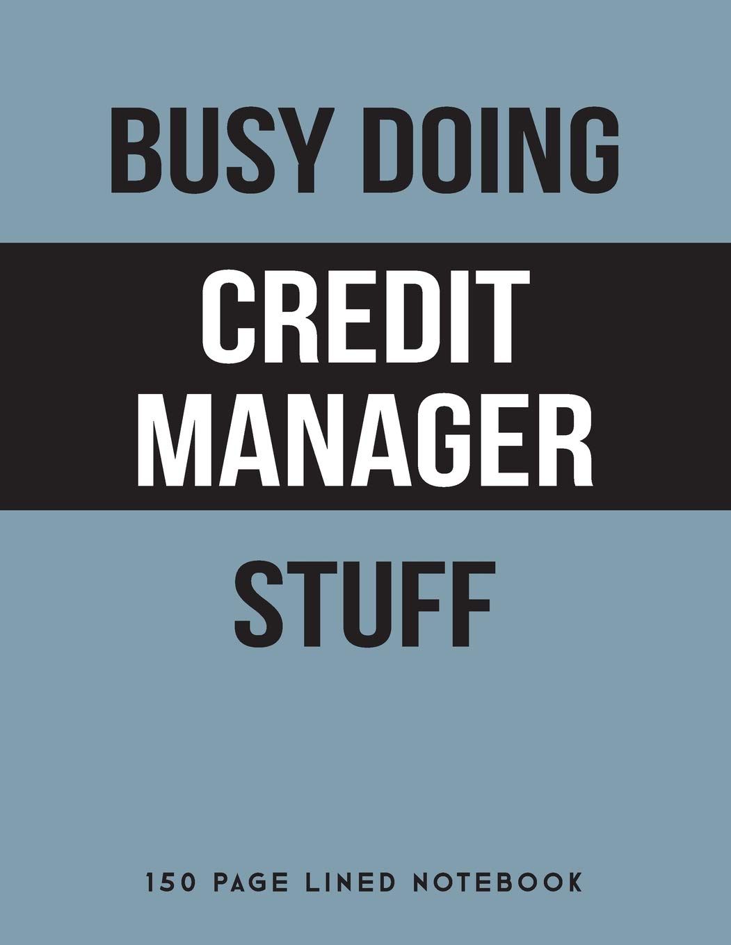 Busy Doing Credit Manager Stuff: 150 Page Lined Notebook