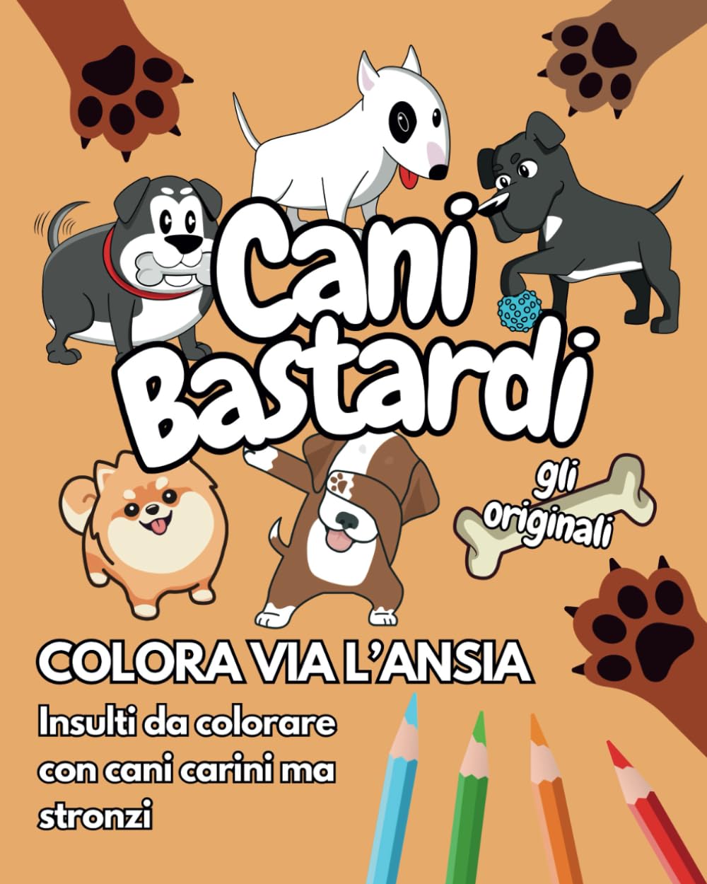CANI BASTARDI - GLI ORIGINALI: Colora via l'ansia - Insulti da colorare con cani carini ma stronzi