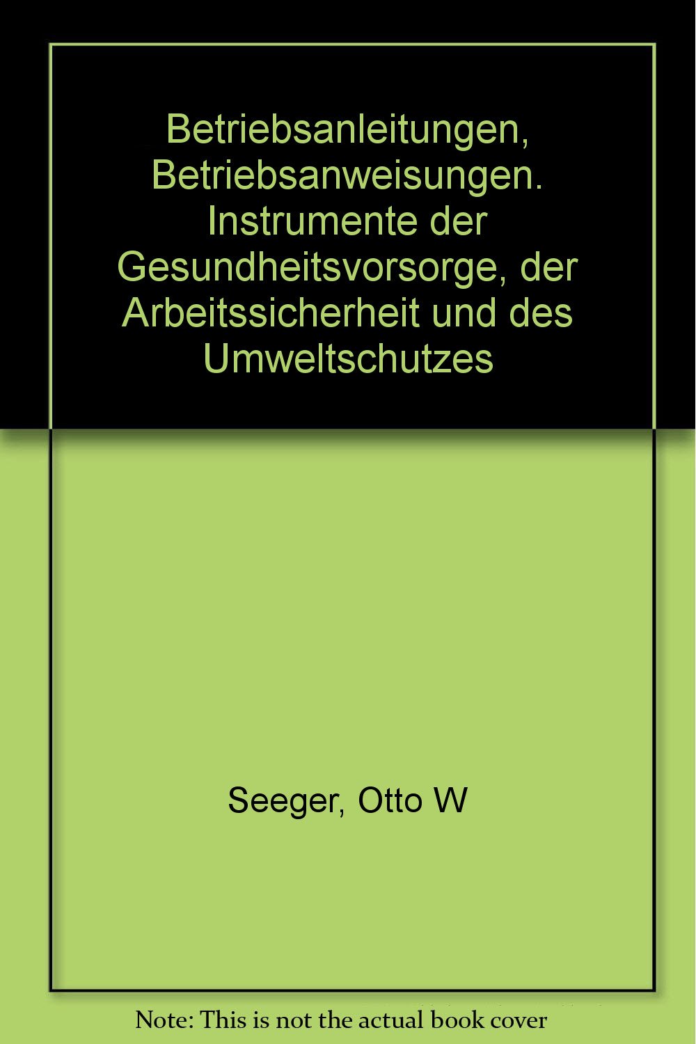Betriebsanleitungen, Betriebsanweisungen. Instrumente der Gesundheitsvorsorge, der Arbeitssicherheit und des Umweltschutzes