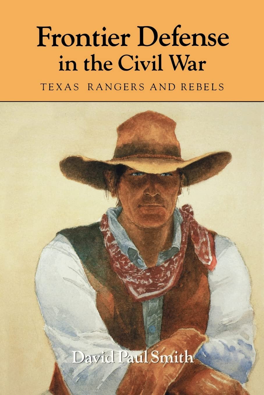 Frontier Defense in the Civil War: Texas' Rangers and Rebels (Volume 40) (Centennial Series of the Association of Former Students Texas A & M University)