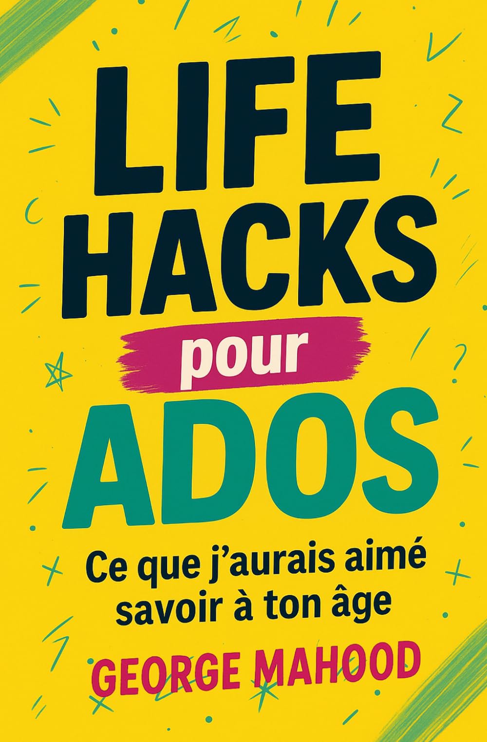 Life Hacks pour ados: Ce que j’aurais aimé savoir à ton âge — Guide des habitudes, du sommeil, de l’alimentation, du mindset, des smartphones, de la santé mentale… des relations et de la planète