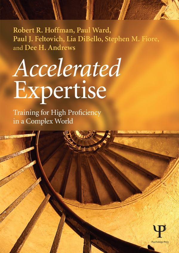 Accelerated Expertise: Training for High Proficiency in a Complex World (Expertise: Research and Applications Series)