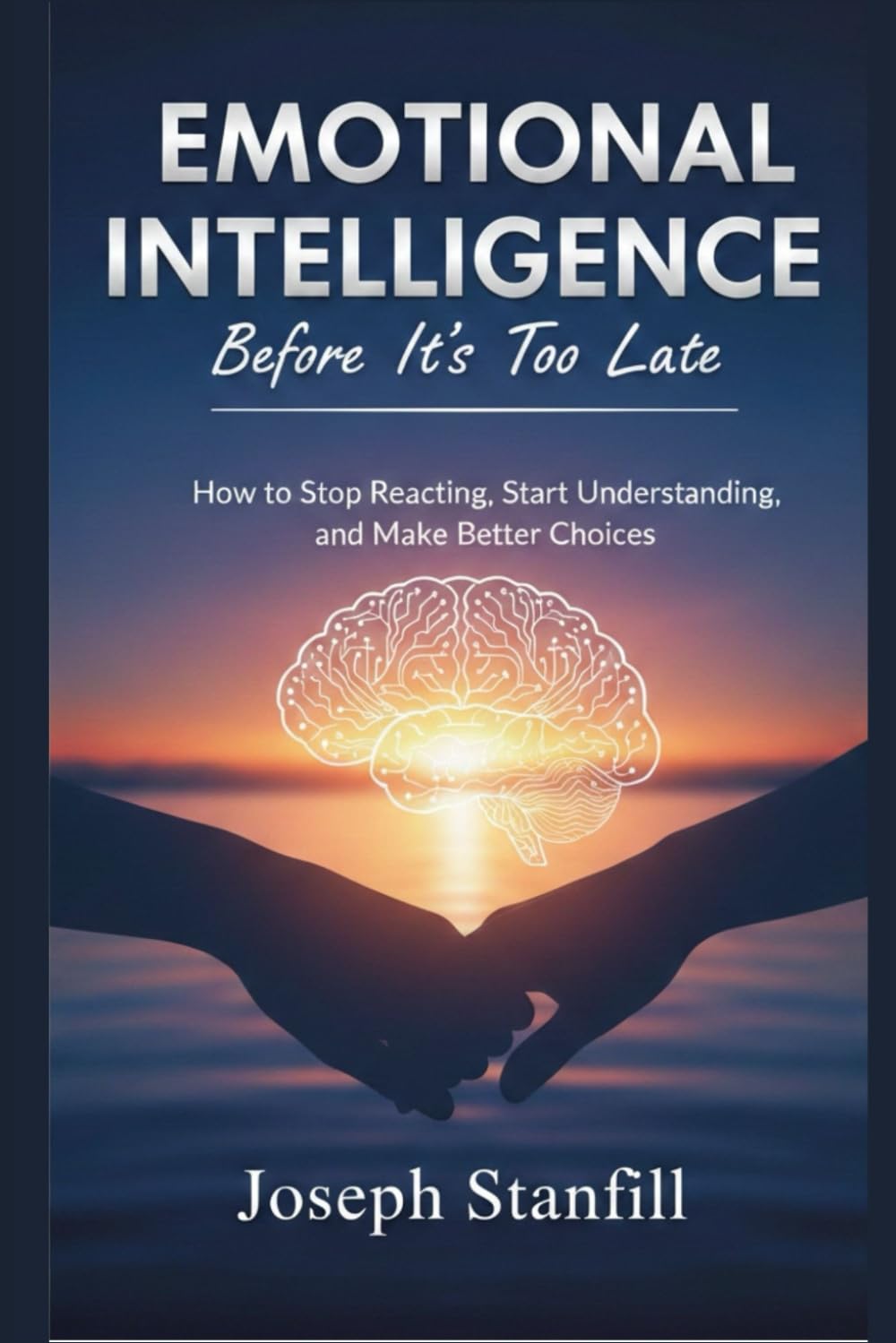Emotional Intelligence Before It’s Too Late: How to Stop Reacting, Start Understanding, and Make Better Choices