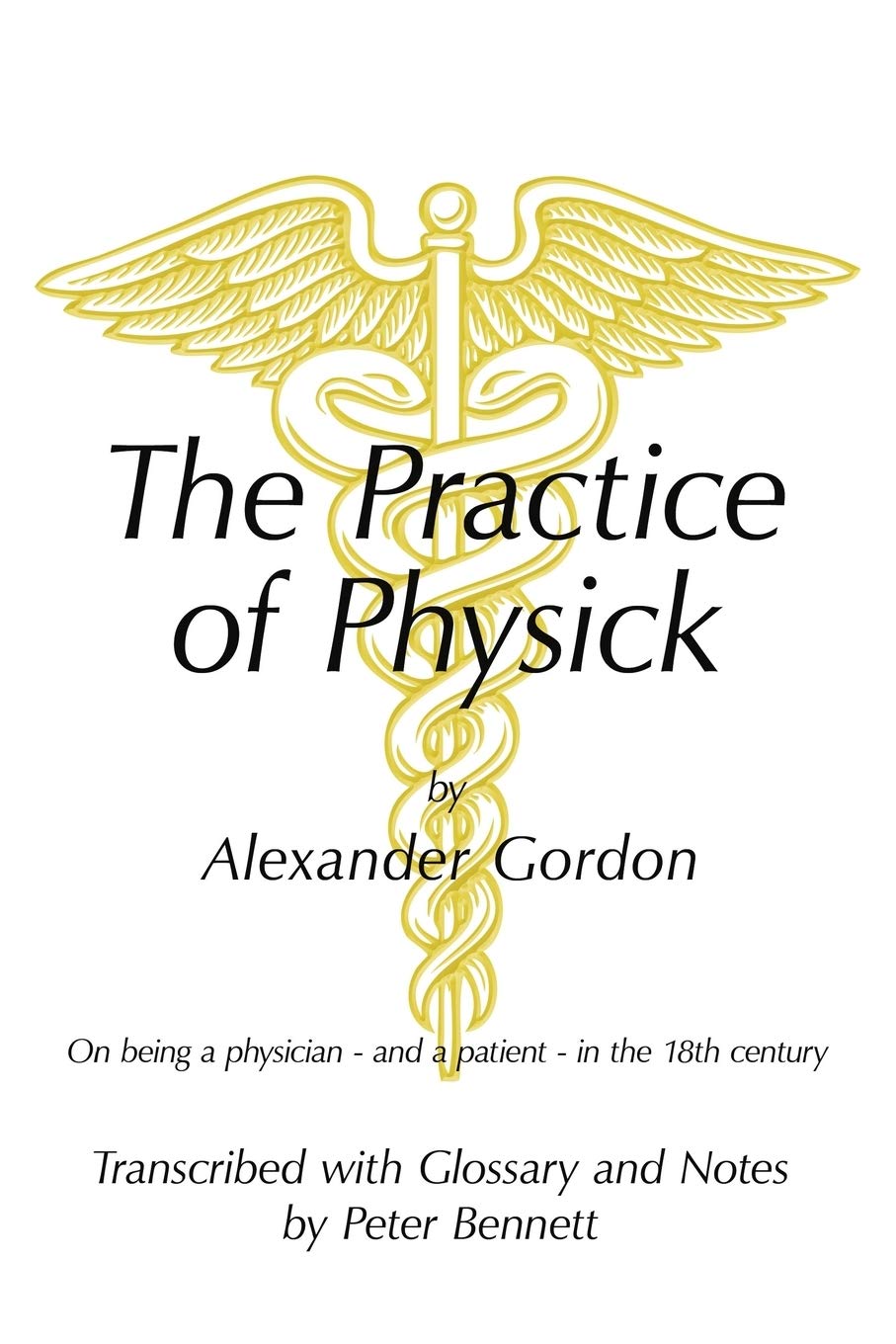 The Practice of Physick by Alexander Gordon: On Being a Physician - and a Patient - in the 18th Century