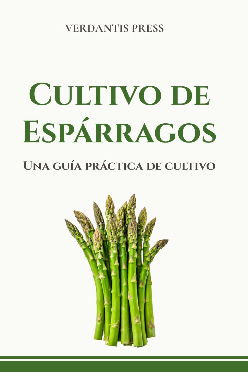 Cultivo de Espárragos: Una guía práctica de cultivo (Guías prácticas Verdantis para el huerto)