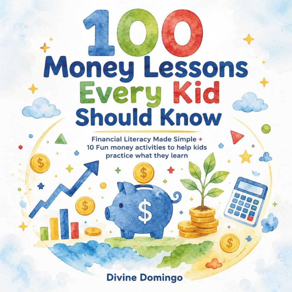 100 Money Lessons Every Kid Should Know: Financial Literacy Made Simple Plus 10 fun activities to help kids practice what they learn! (Little Money Lessons)