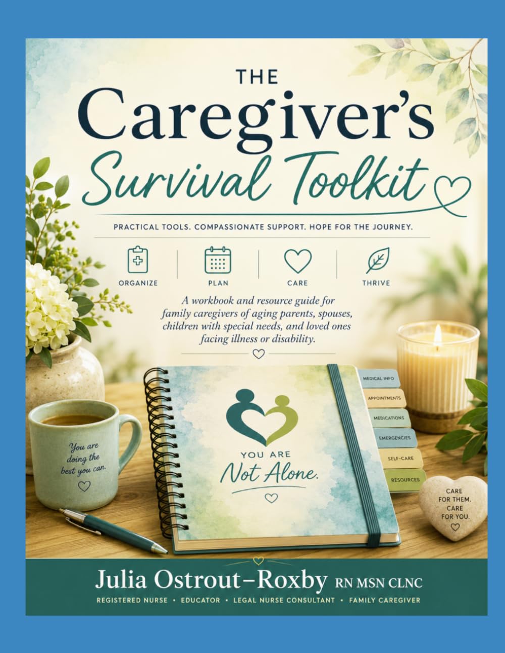 The Caregiver Survival Toolkit: Practical Tools, Medical Organizers, Checklists, Worksheets, and Nurse Tips for Family Caregivers, Parents of Children ... Needs, and Those Caring for Aging Loved Ones