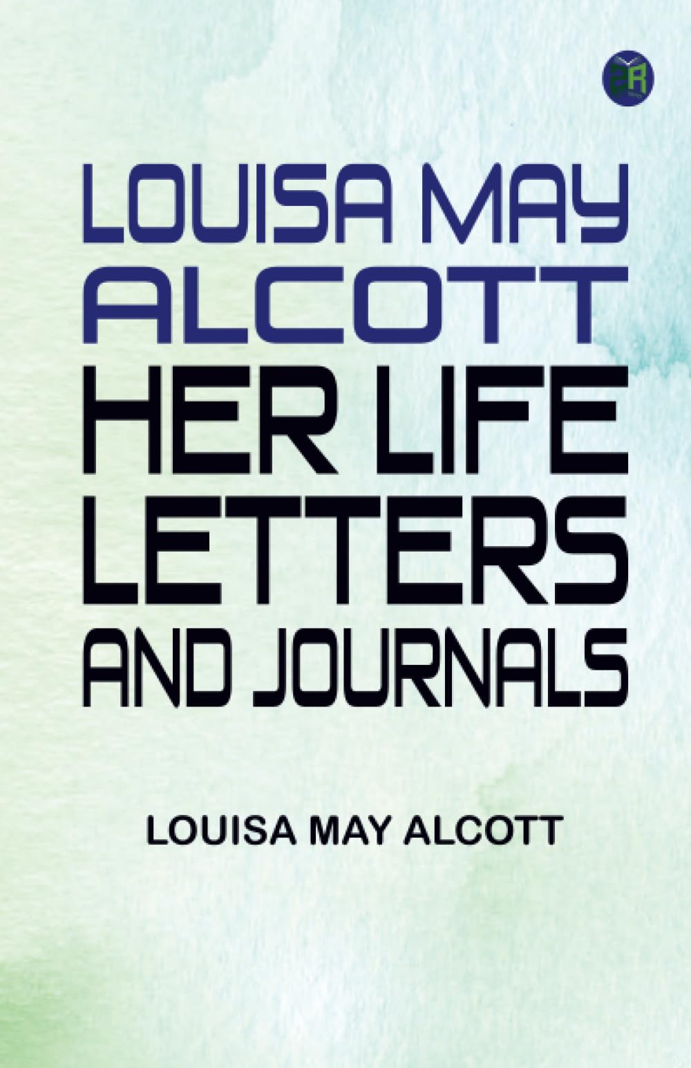 Louisa May Alcott : Her Life Letters and Journals