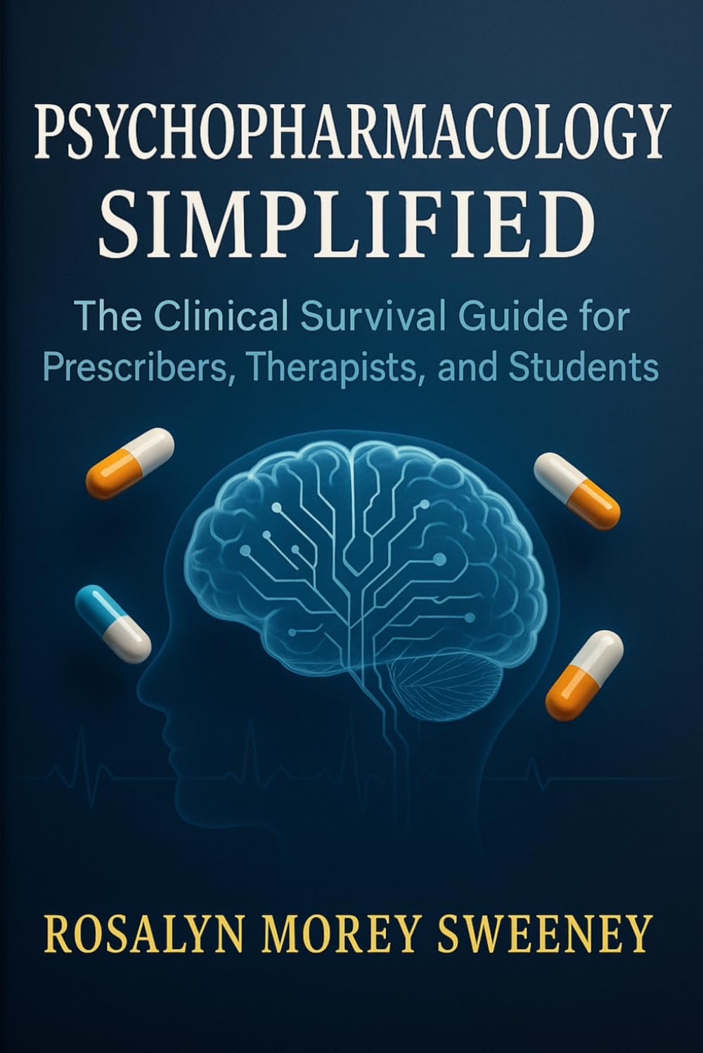 Psychopharmacology Simplified: The Clinical Survival Guide for Prescribers, Therapists, and Students