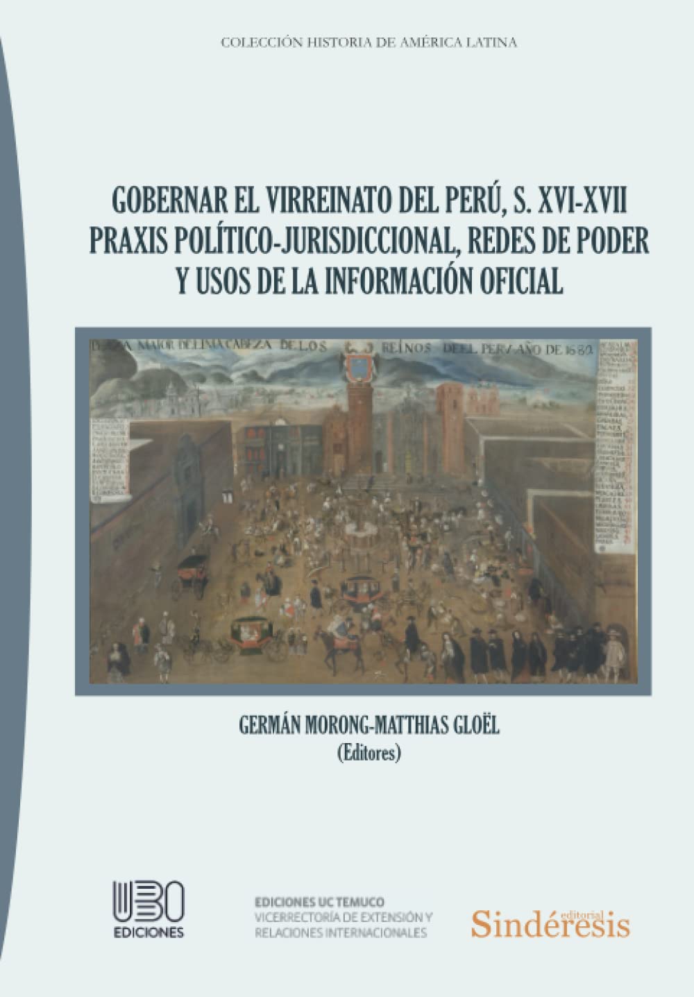 GOBERNAR EL VIRREINATO DEL PERÚ, S. XVI-XVII PRAXIS POLÍTICO-JURISDICCIONAL, REDES DE PODER Y USOS DE LA INFORMACIÓN OFICIAL: 1 (Colección Historia de América Latina)