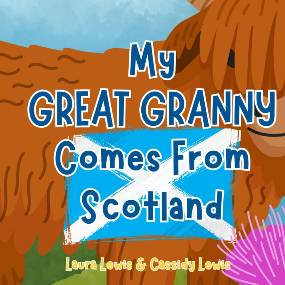 My Great Granny Comes From Scotland: A Fun and Educational Children’s Book All About Scotland, the Country Great Granny Comes From : Because Children Want To Know Everything About Their Great Granny!