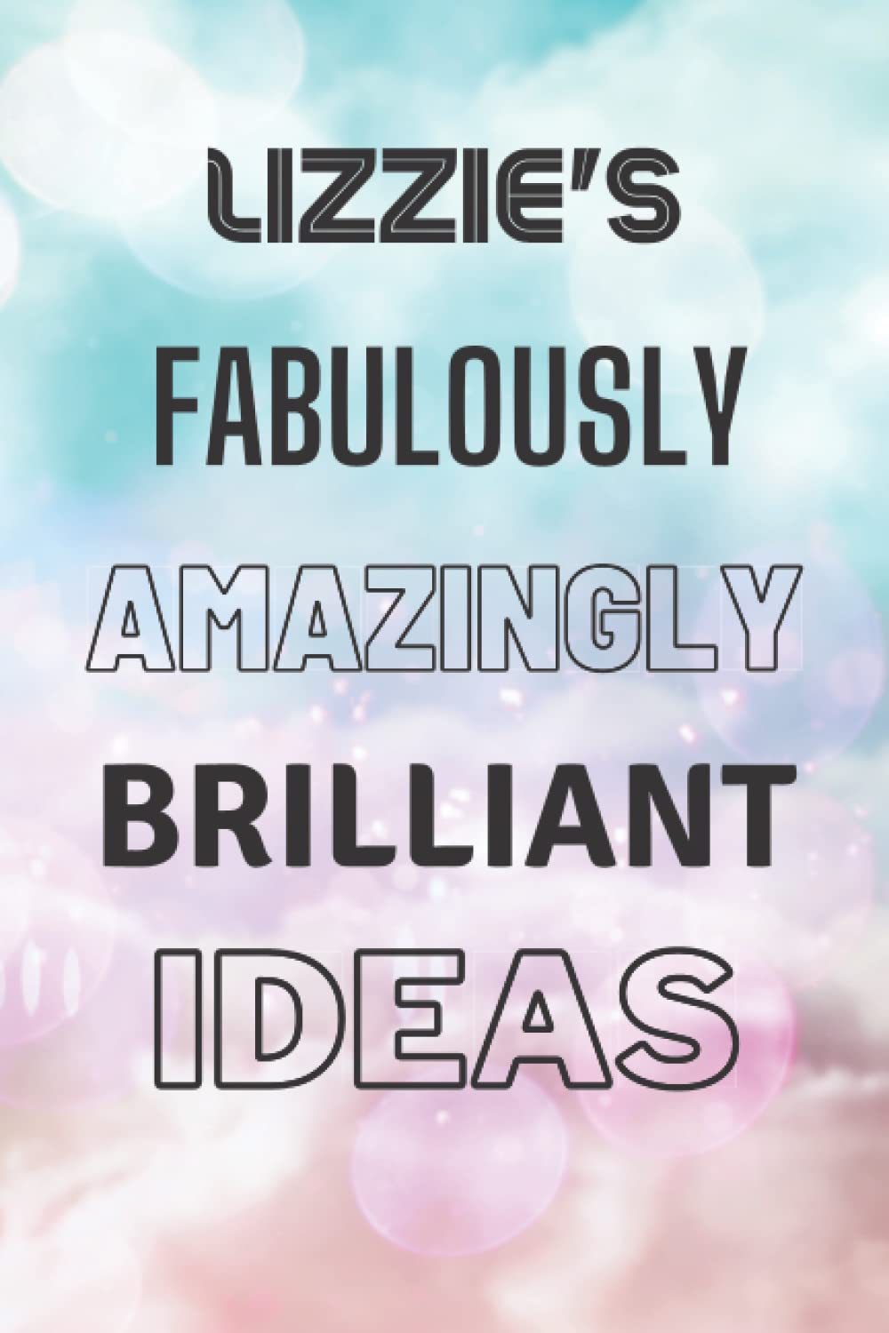 Lizzie's Fabulously Amazingly Brilliant Ideas: Personalised Name Journal for Lizzie - Lined Notebook Birthday Present for Lizzie - 6x9 inches - 110 pages