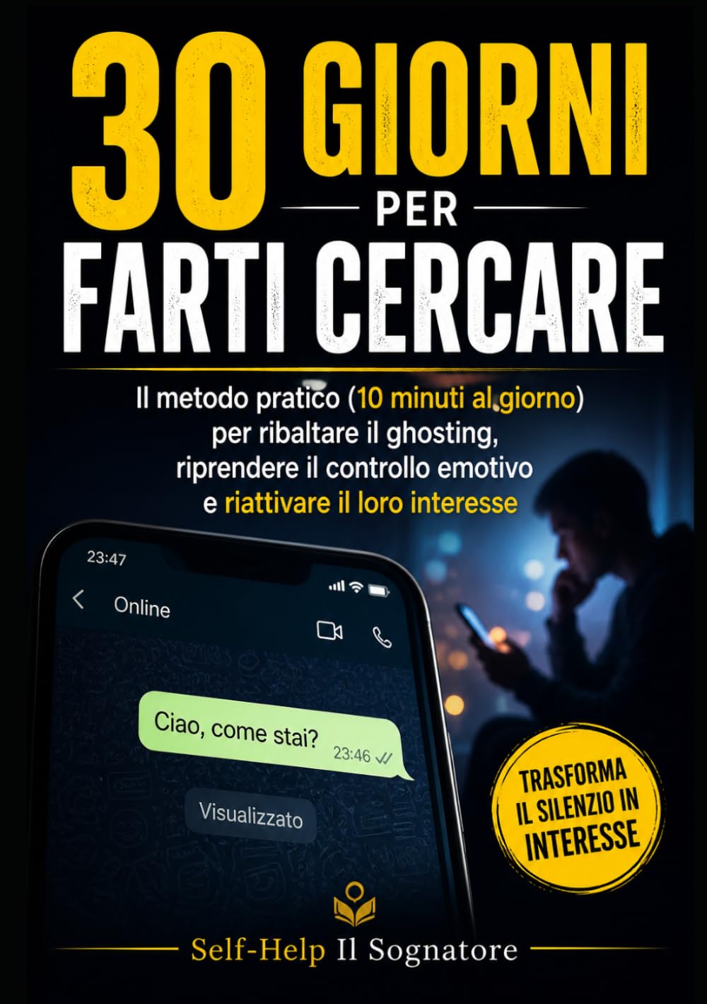 30 GIORNI PER FARTI CERCARE: Il Metodo Pratico (10 minuti al giorno) per Ribaltare il Ghosting, Riprendere il Controllo Emotivo e Riattivare il loro Interesse (Self-help)