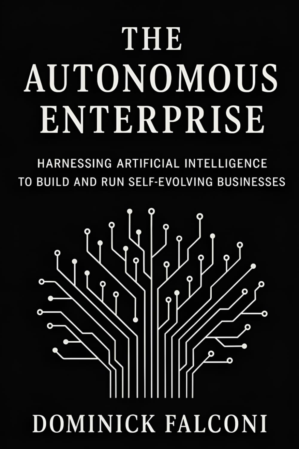 The Autonomous Enterprise: How to Build and Run Profitable Businesses with AI