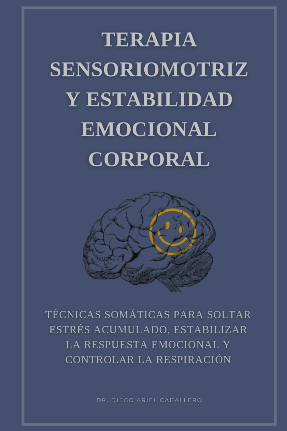 Terapia sensoriomotriz y estabilidad emocional corporal: Técnicas somáticas para soltar estrés acumulado, estabilizar la respuesta emocional y controlar la respiración