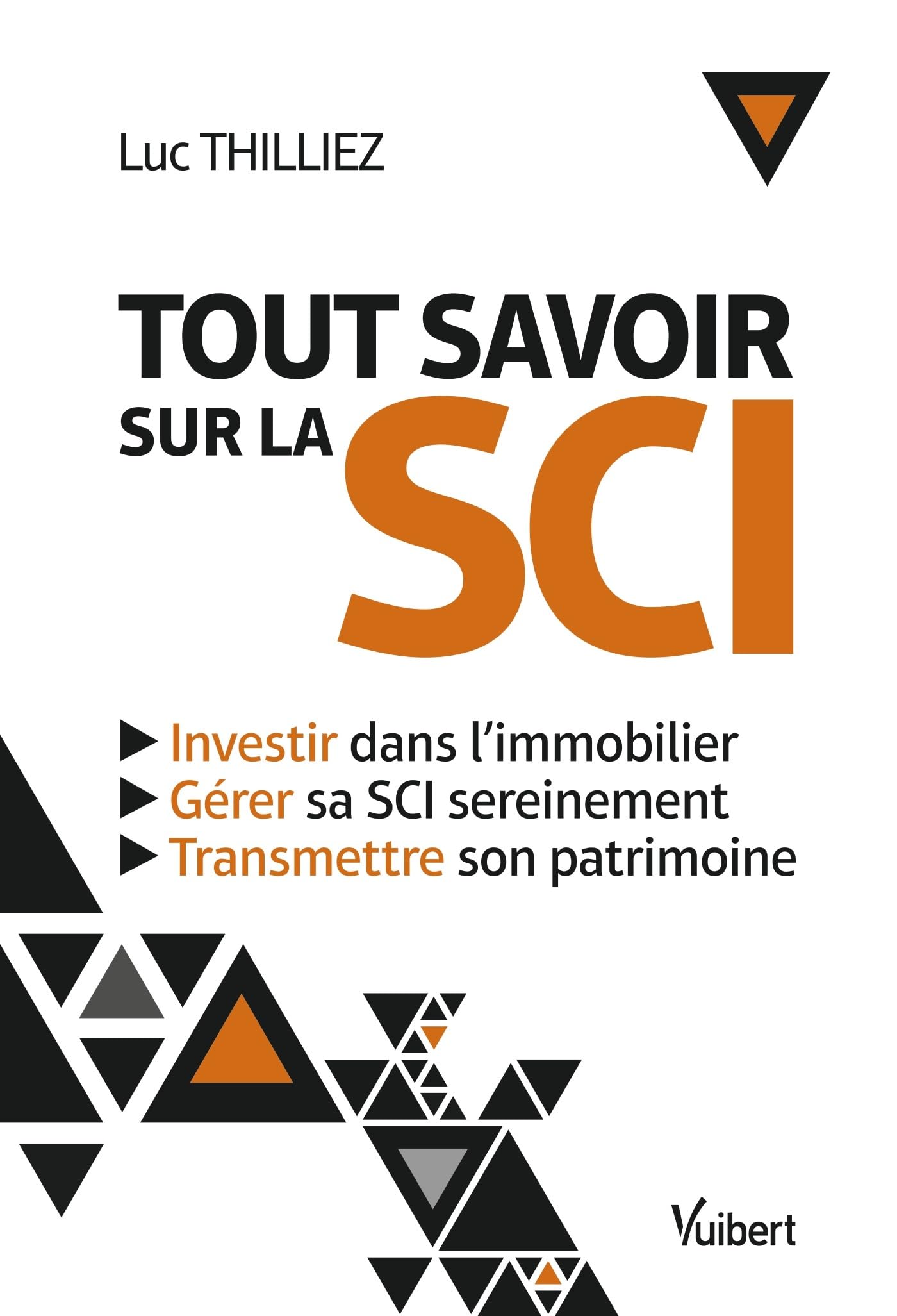 Tout savoir sur la SCI: Investir dans l'immobilier - Gérer sa SCI sereinement - Transmettre son patrimoine