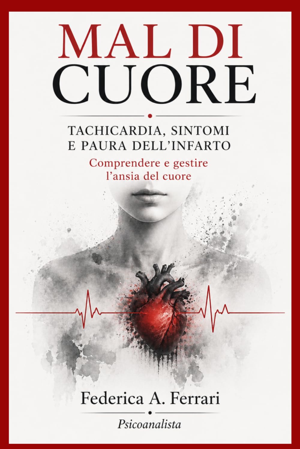 Mal di cuore: Tachicardia, Sintomi e Paura dell'Infarto: Comprendere e gestire l'ansia del cuore