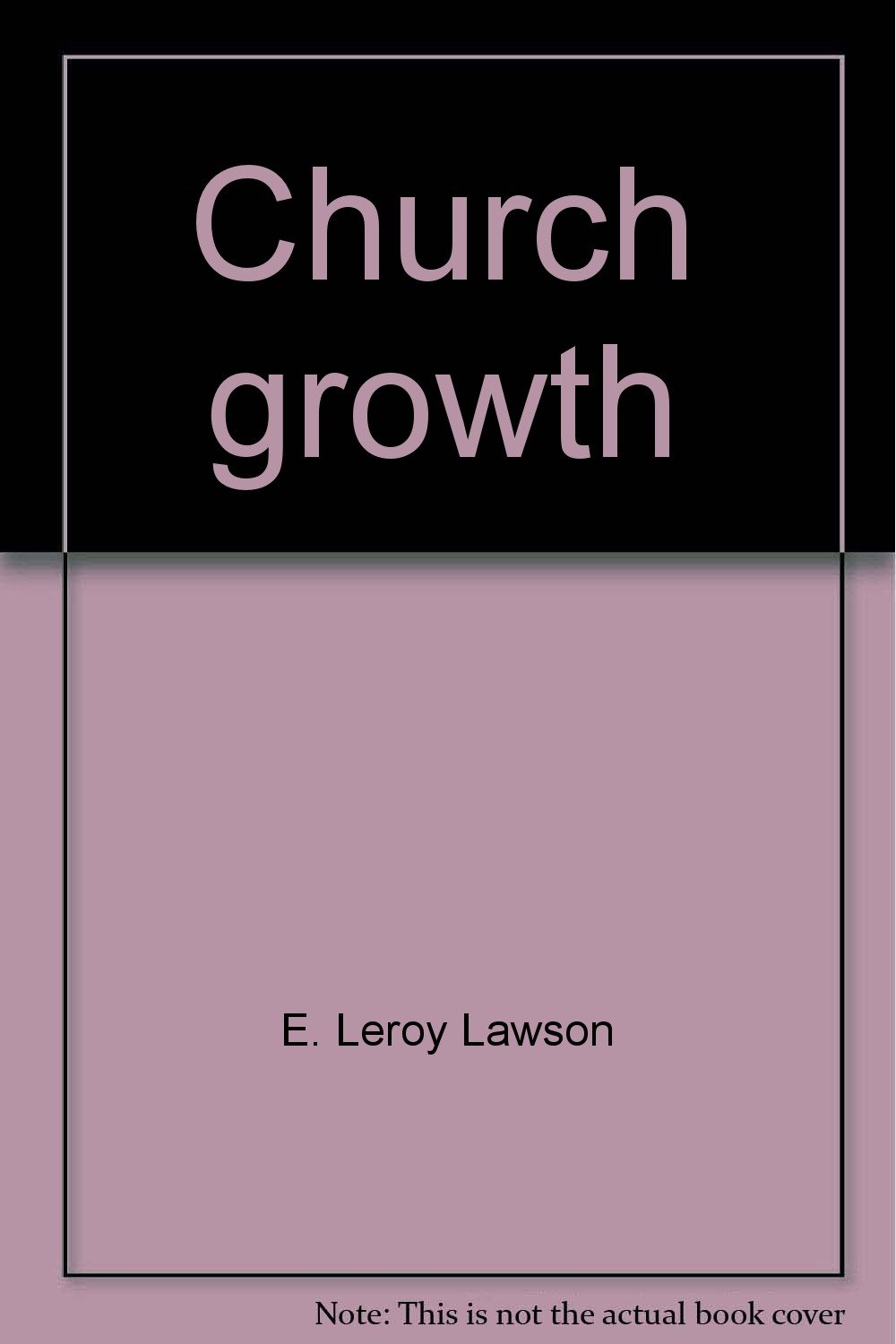 Church growth Everybody's business (New life books) E. LeRoy Lawson