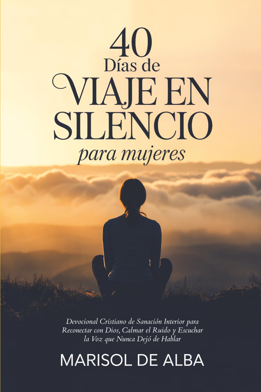 40 Días de Viaje en Silencio para Mujeres: Devocional Cristiano de Sanación Interior para Reconectar con Dios, Calmar el Ruido y Escuchar la Voz que Nunca Dejó de Hablar