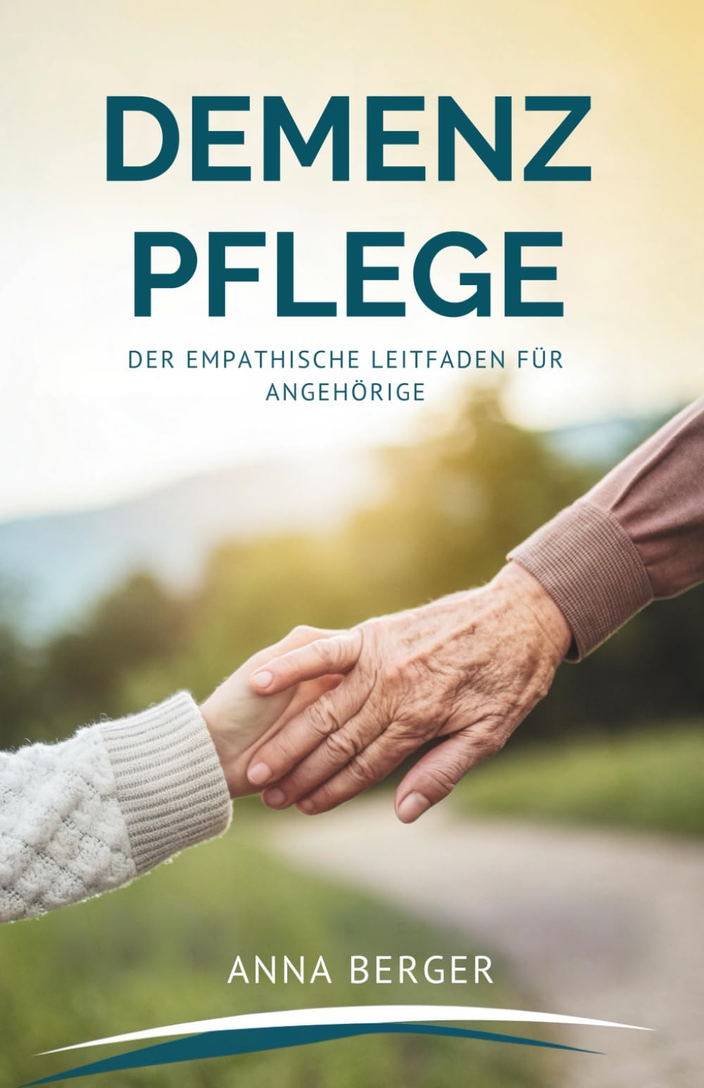 Demenz Pflege: Der Empathische Leitfaden Für Angehörige