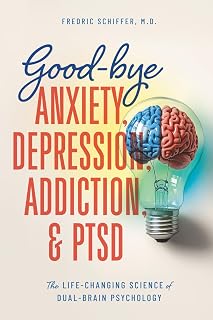 Goodbye Anxiety, Depression, Addiction & PTSD: Dual-Brain Psychology by Dr. Fredric Schiffer – Science-Backed Recovery