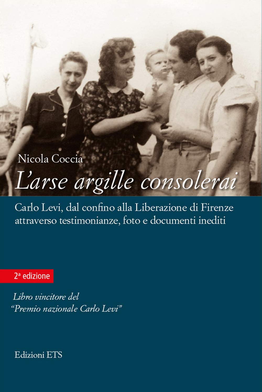 L'arse Argille Consolerai. Carlo Levi Dal Confino Alla Liberazione Di Firenze Attraverso Testimonianze, Foto E Documenti Inediti - 4