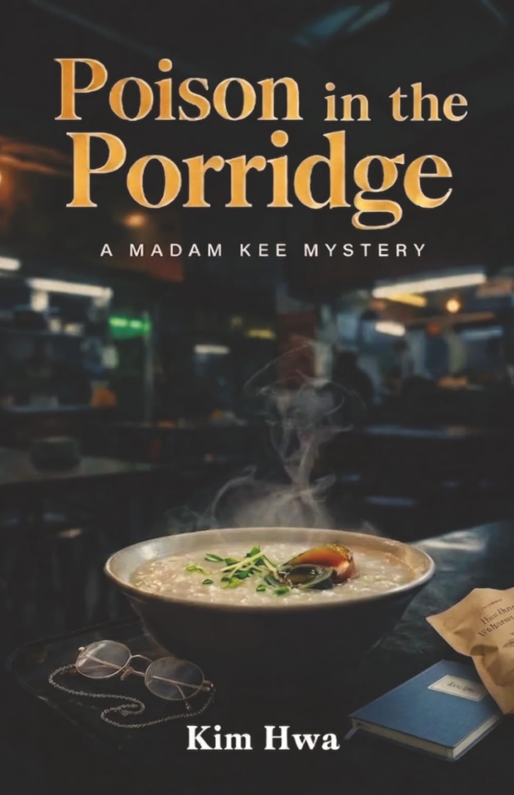 Poison In The Porridge: A Cozy Culinary Murder Mystery in a Malaysian Hawker Market : The Madam Kee Mysteries (Book 1)