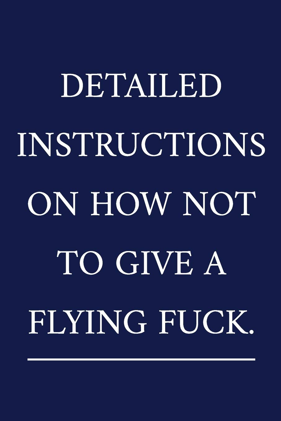 Detailed Instructions On How Not To Give A Flying Fuck: A Funny Office Humor Notebook | Swearing Gifts | Cool Gag Gifts For Men