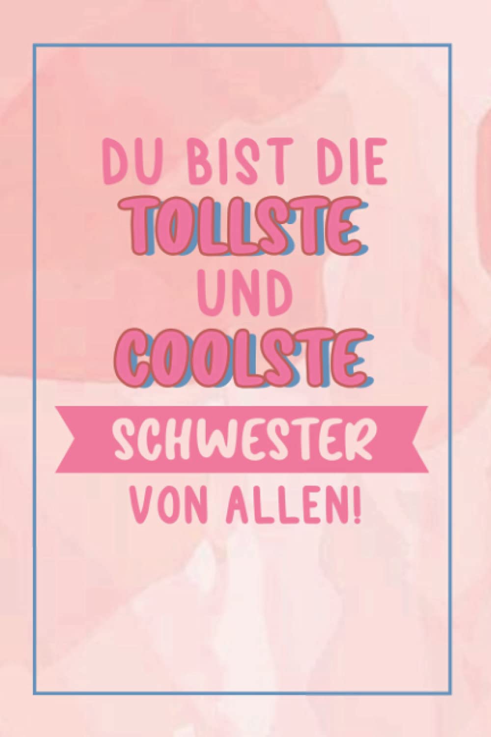 Du Bist Die Tollste Und Coolste Schwester Von Allen!: A5 Liniertes • Notebook • Notizbuch • Taschenbuch • Journal • Tagebuch - Ein lustiges Geschenk ... die Familie und die beste Schwester der Welt