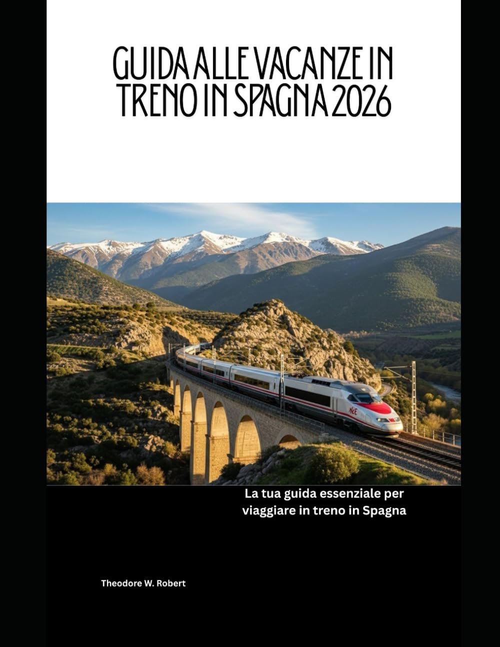 Guida alle vacanze in treno in Spagna 2026: La tua guida essenziale per viaggiare in treno in Spagna: 100 (Train Travel Guide)