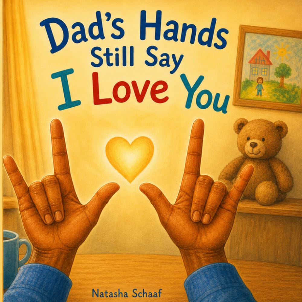 Dad’s Hands Still Say I Love You: A Gentle Sign-Language Story for Children and Families