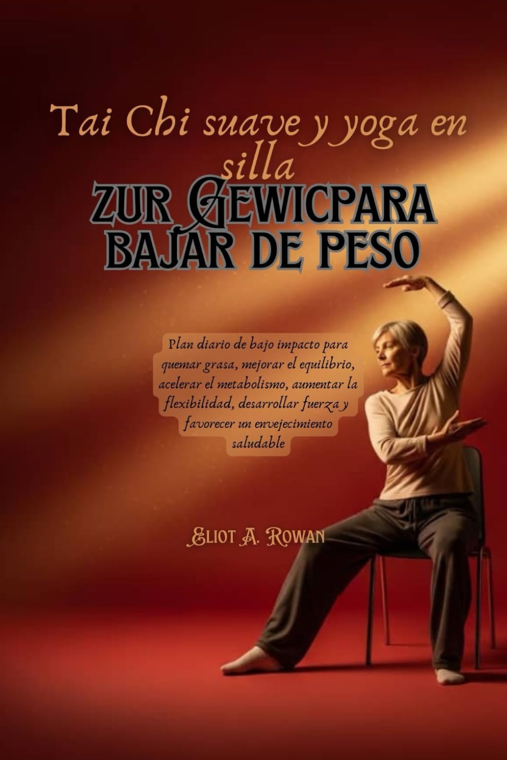 Tai Chi suave y yoga en silla para bajar de peso: Plan diario de bajo impacto para quemar grasa, mejorar el equilibrio, acelerar el metabolismo, aumentar la flexibilidad, desarrollar fuerza