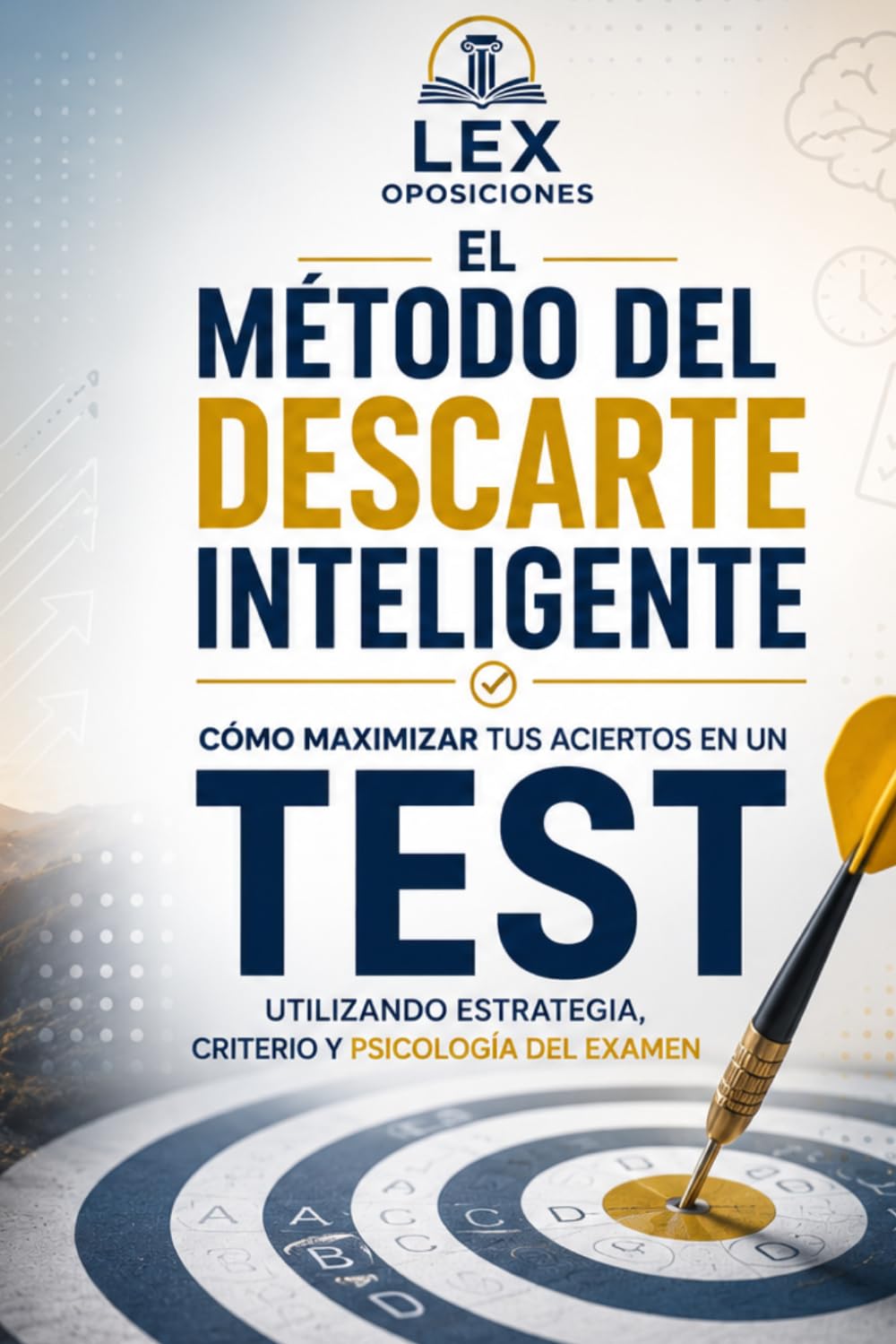 EL MÉTODO DEL DESCARTE INTELIGENTE: Psicología, estrategia y técnicas para aumentar tus aciertos en exámenes tipo TEST