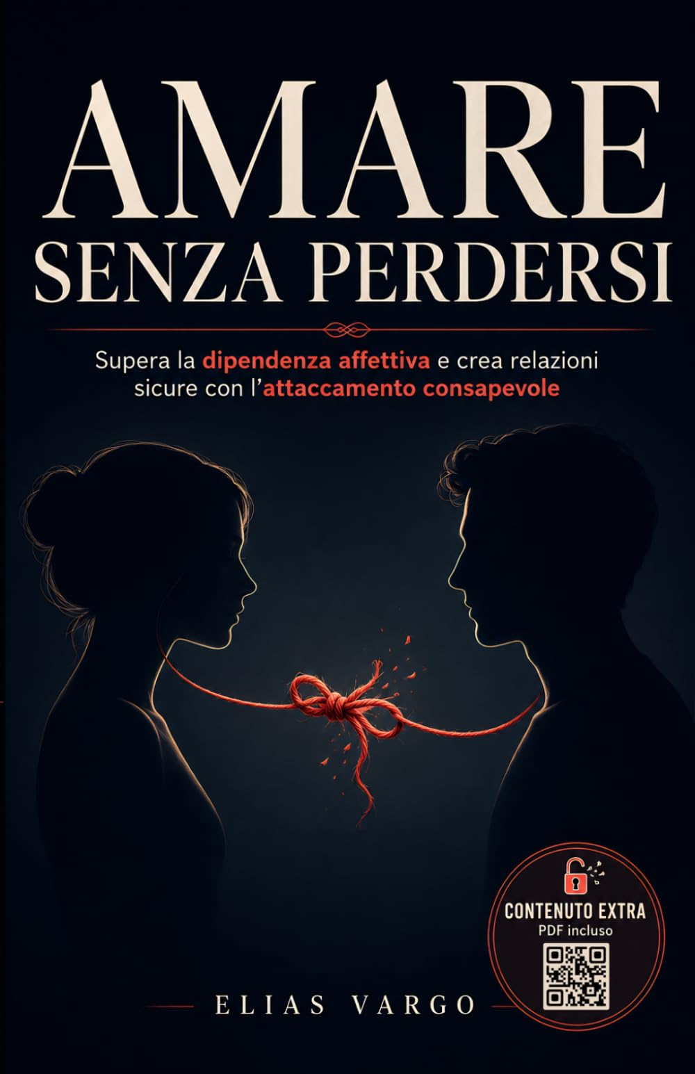Amare Senza Perdersi: Supera la Dipendenza Affettiva e Crea Relazioni Sicure con l'Attaccamento Consapevole