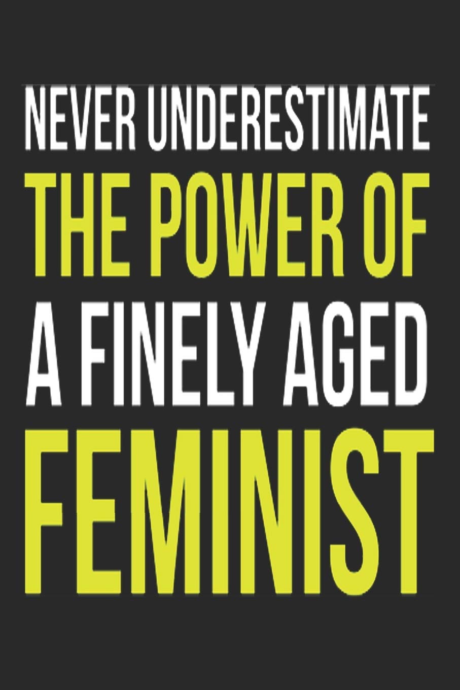never underestimate aged feminist: blank lined feminist notebook and journal for women,little girls,teen activity book to write Goals, Ideas & Thoughts (cute gift)