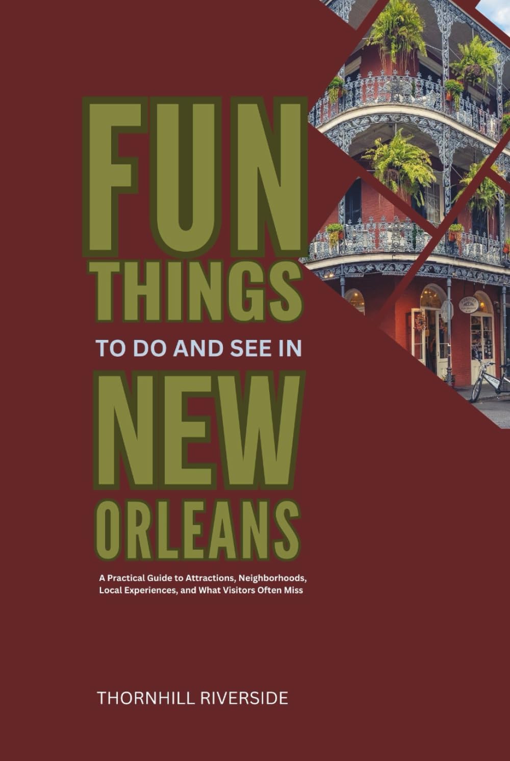 Fun Things To Do and See In New Orleans: A Practical Guide to Attractions, Neighborhoods, Local Experiences, and What Visitors Often Miss (Practical Travel Guides)