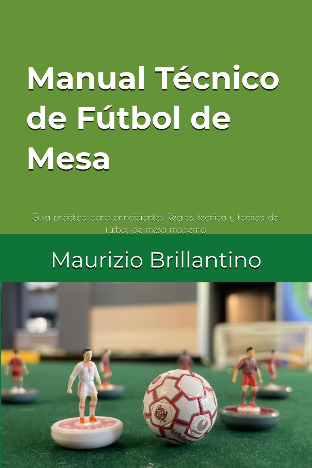 Manual Técnico de Fútbol de Mesa: Guía práctica para principiantes. Reglas, técnica y táctica del fútbol de mesa moderno (Calciotavolo Essentials)