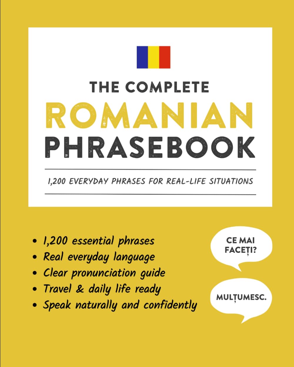 The Complete Romanian Phrasebook: 1,200 Everyday Phrases for Real-Life Situations, Core Vocabulary for Daily Communication, A Practical Speaking Guide (Learn Romanian)