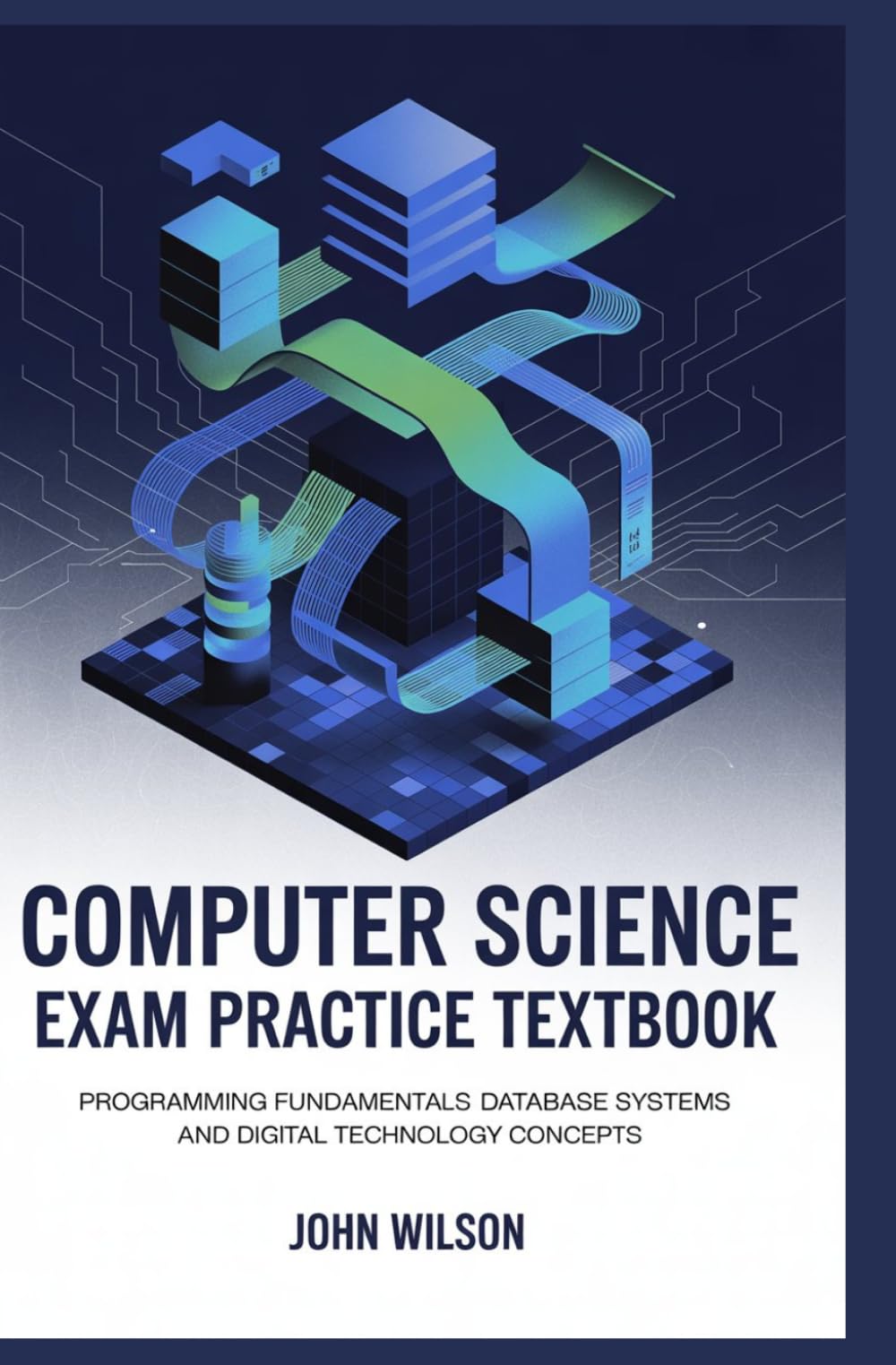 COMPUTER SCIENCE EXAM PRACTICE TEXTBOOK: programming fundamentals database systems and digital technology concepts