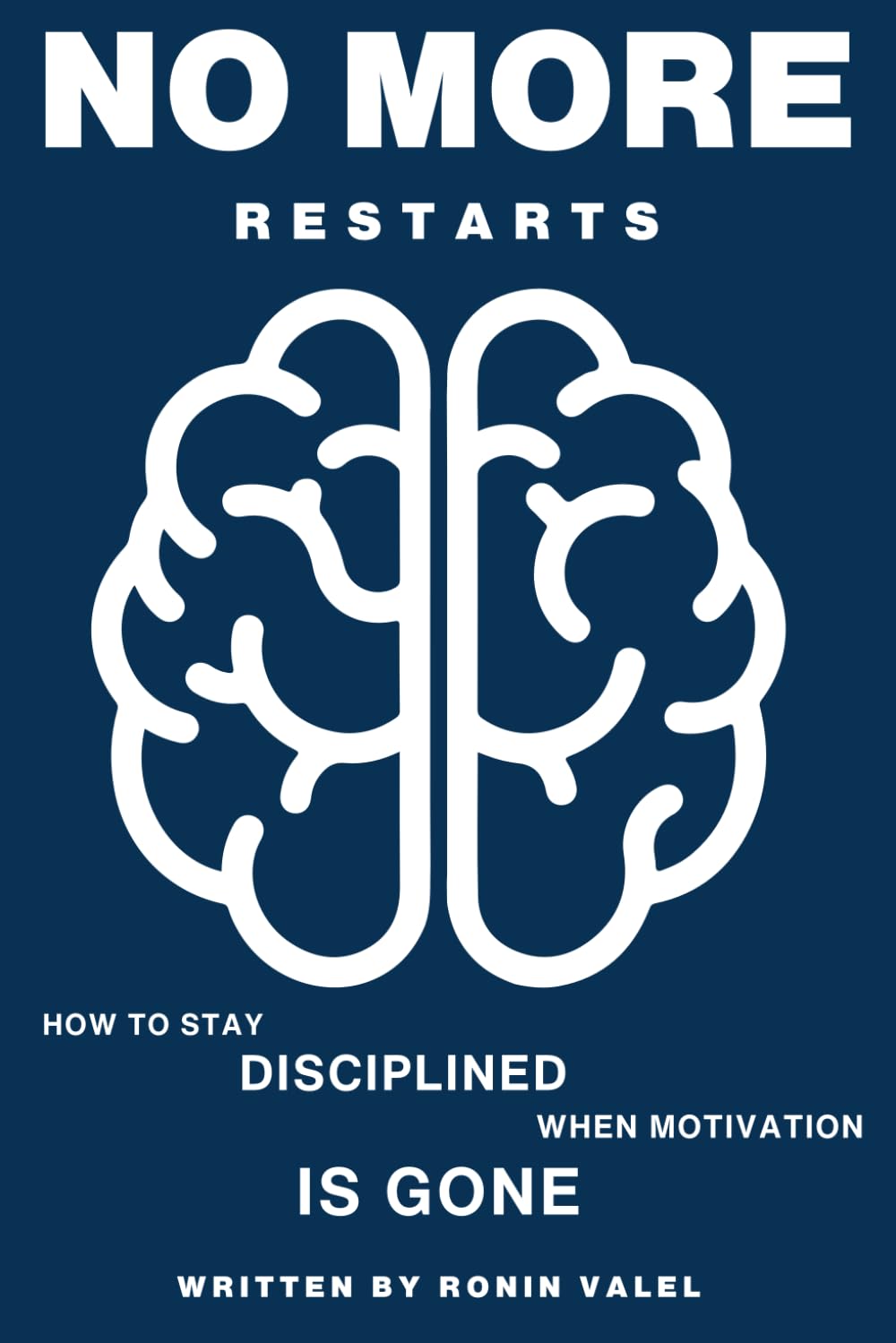No More Restarts: The Consistency Code: How to stay DISCIPLINED when MOTIVATION IS GONE