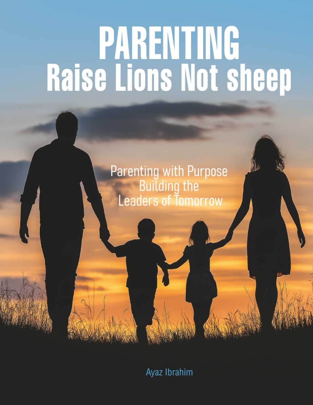 PARENTING- RAISE LIONS NOT SHEEP: Parenting with Purpose-Building the Leaders of Tomorrow