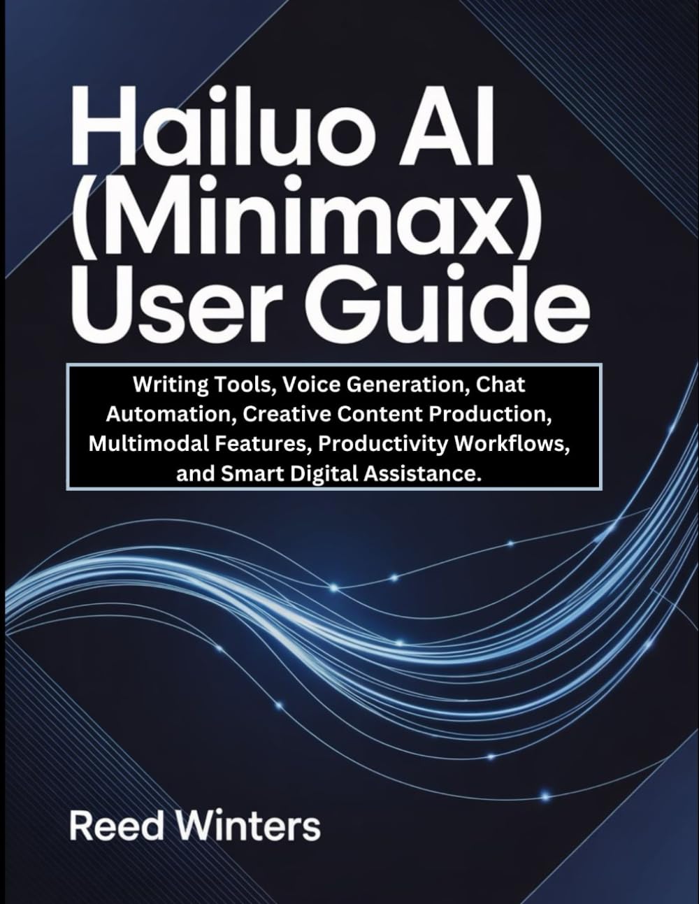 Hailuo AI (MiniMax) User Guide: Writing Tools, Voice Generation, Chat Automation, Creative Content Production, Multimodal Features, Productivity Workflows, and Smart Digital Assistance.