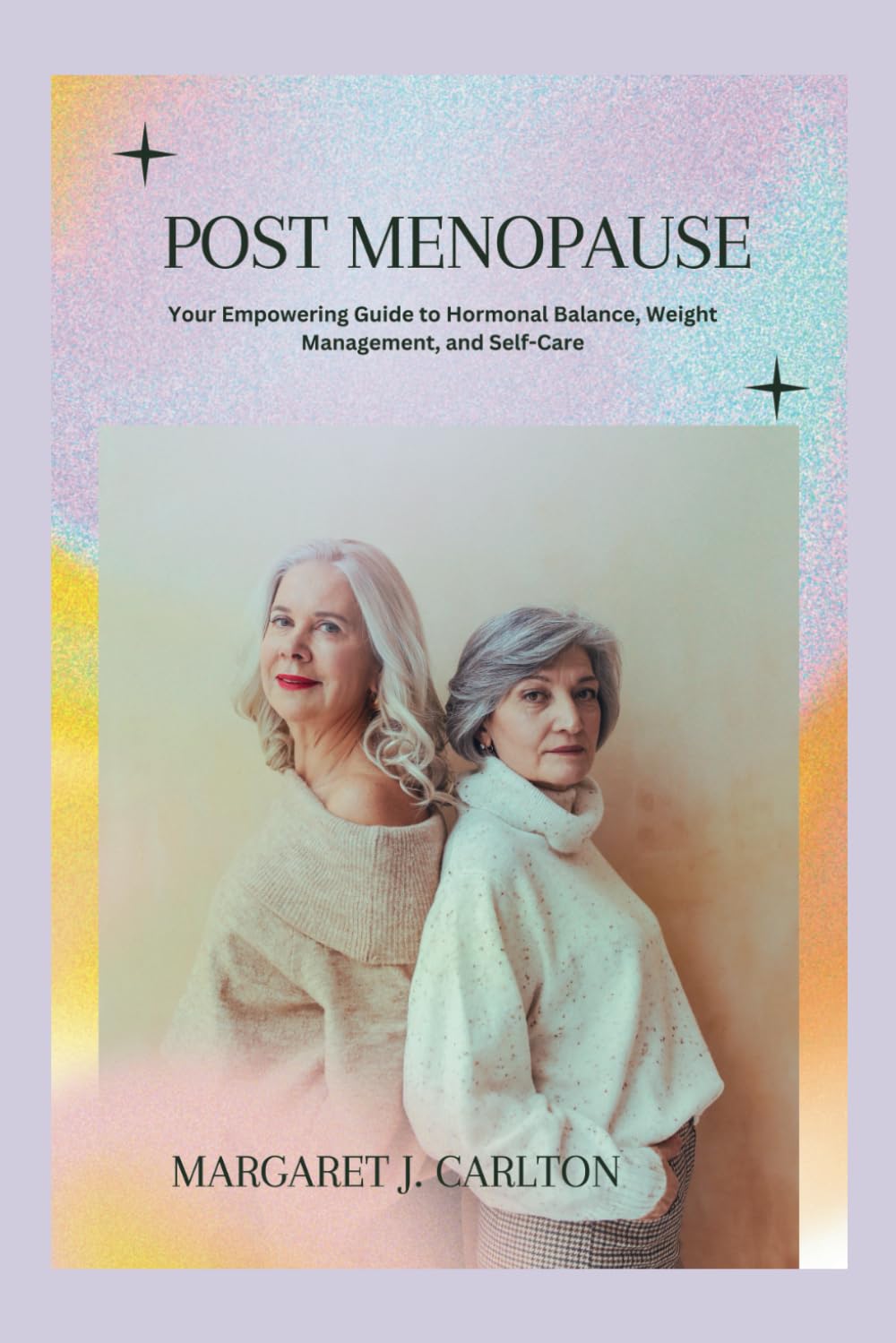 POST MENOPAUSE: Your Empowering Guide to Hormonal Balance, Weight Management, and Self-Care